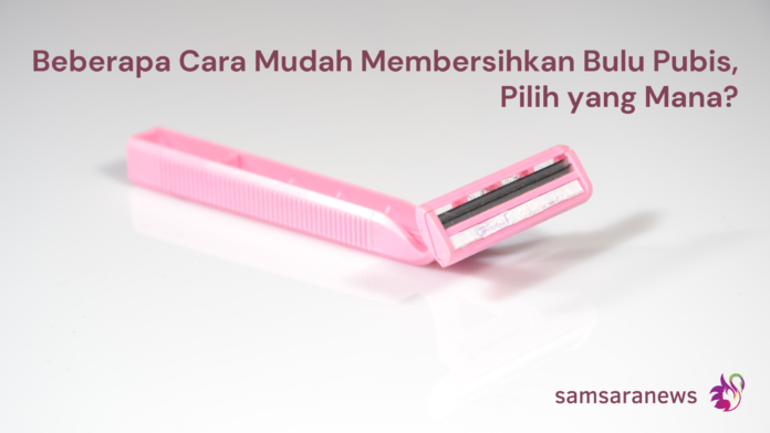 Beberapa Cara Mudah Membersihkan Bulu Pubis, Pilih yang Mana?